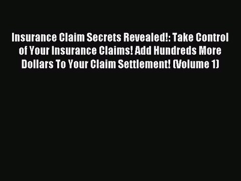 [Read PDF] Insurance Claim Secrets Revealed!: Take Control of Your Insurance Claims! Add Hundreds