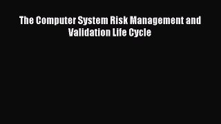 [Read PDF] The Computer System Risk Management and Validation Life Cycle Download Online