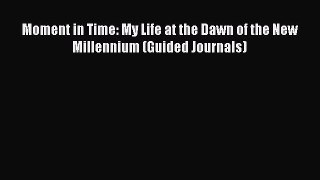 [Read] Moment in Time: My Life at the Dawn of the New Millennium (Guided Journals) E-Book Free