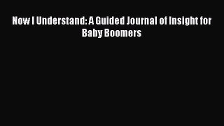[Read] Now I Understand: A Guided Journal of Insight for Baby Boomers E-Book Free