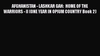 Read AFGHANISTAN - LASHKAR GAH:  HOME OF THE WARRIORS - II (ONE YEAR IN OPIUM COUNTRY Book