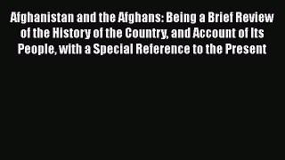 Read Afghanistan and the Afghans: Being a Brief Review of the History of the Country and Account
