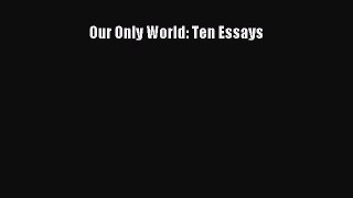 Download Our Only World: Ten Essays Ebook Free