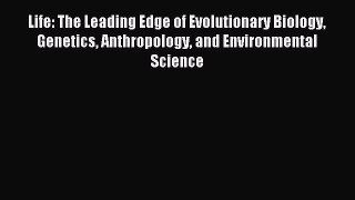 Read Life: The Leading Edge of Evolutionary Biology Genetics Anthropology and Environmental