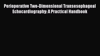 Download Perioperative Two-Dimensional Transesophageal Echocardiography: A Practical Handbook