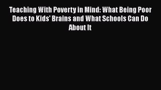 Read Book Teaching With Poverty in Mind: What Being Poor Does to Kids' Brains and What Schools