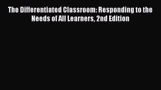 Read Book The Differentiated Classroom: Responding to the Needs of All Learners 2nd Edition
