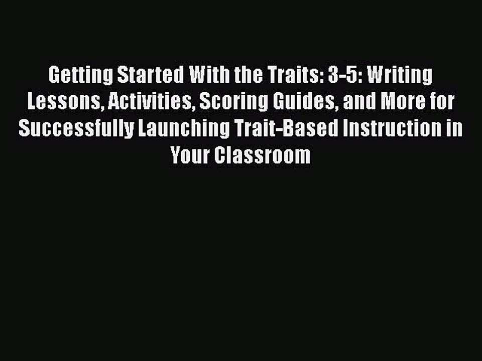 Read Book Getting Started With the Traits: 3-5: Writing Lessons Activities Scoring Guides and