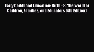 Read Book Early Childhood Education: Birth - 8: The World of Children Families and Educators