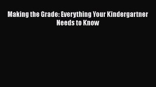 Read Book Making the Grade: Everything Your Kindergartner Needs to Know E-Book Free