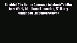 Read Book Bambini: The Italian Approach to Infant/Toddler Care (Early Childhood Education 77)