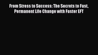 [Download] From Stress to Success: The Secrets to Fast Permanent Life Change with Faster EFT