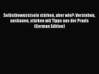 Download Video: [Read] Selbstbewusstsein stärken aber wie?: Verstehen ausbauen stärken mit Tipps aus der Praxis