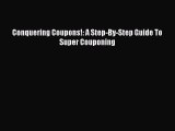 Read Book Conquering Coupons!: A Step-By-Step Guide To Super Couponing E-Book Free