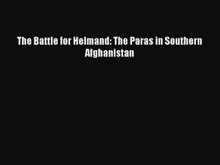 Read The Battle for Helmand: The Paras in Southern Afghanistan PDF Free