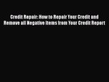 Read Book Credit Repair: How to Repair Your Credit and Remove all Negative Items from Your