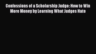 Read Book Confessions of a Scholarship Judge: How to Win More Money by Learning What Judges