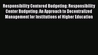 Read Book Responsibility Centered Budgeting: Responsibility Center Budgeting: An Approach to