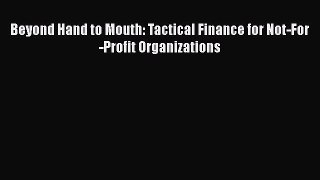 Read Book Beyond Hand to Mouth: Tactical Finance for Not-For-Profit Organizations E-Book Free