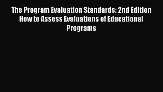Read Book The Program Evaluation Standards: 2nd Edition How to Assess Evaluations of Educational
