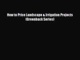 Read Book How to Price Landscape & Irrigation Projects (Greenback Series) E-Book Free