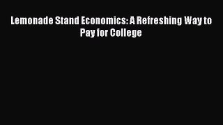 Read Book Lemonade Stand Economics: A Refreshing Way to Pay for College E-Book Free