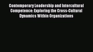 Download Contemporary Leadership and Intercultural Competence: Exploring the Cross-Cultural