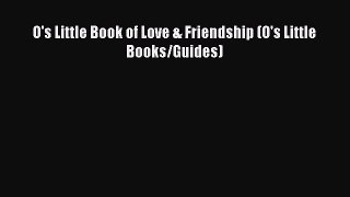 [Download] O's Little Book of Love & Friendship (O's Little Books/Guides) Free Books