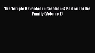 [Download] The Temple Revealed in Creation: A Portrait of the Family (Volume 1)  Read Online