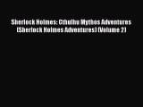 Read Books Sherlock Holmes: Cthulhu Mythos Adventures (Sherlock Holmes Adventures) (Volume