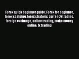 Read Forex quick beginner guide: Forex for beginner forex scalping forex strategy currency
