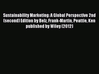 Download Sustainability Marketing: A Global Perspective 2nd (second) Edition by Belz Frank-Martin