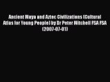 Download Ancient Maya and Aztec Civilizations (Cultural Atlas for Young People) by Dr Peter