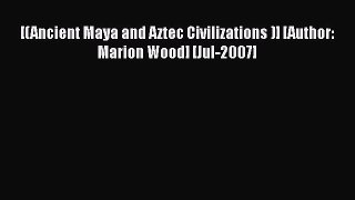 Download [(Ancient Maya and Aztec Civilizations )] [Author: Marion Wood] [Jul-2007] PDF Online