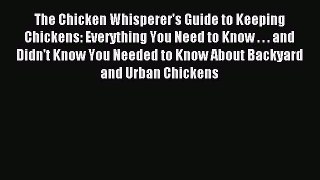 Read The Chicken Whisperer's Guide to Keeping Chickens: Everything You Need to Know . . . and