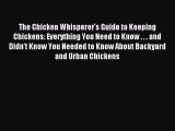 Read The Chicken Whisperer's Guide to Keeping Chickens: Everything You Need to Know . . . and