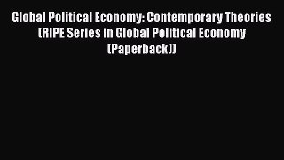 Download Global Political Economy: Contemporary Theories (RIPE Series in Global Political Economy