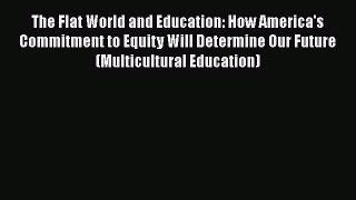 Read Book The Flat World and Education: How America's Commitment to Equity Will Determine Our