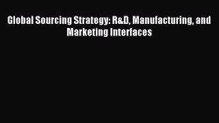 [Read PDF] Global Sourcing Strategy: R&D Manufacturing and Marketing Interfaces Ebook Free