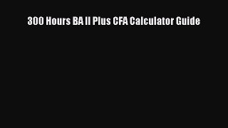 Read Book 300 Hours BA II Plus CFA Calculator Guide ebook textbooks