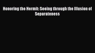 [PDF] Honoring the Hermit: Seeing through the Illusion of Separateness E-Book Free