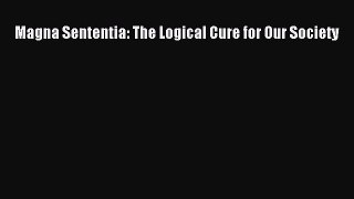 [Read] Magna Sententia: The Logical Cure for Our Society ebook textbooks