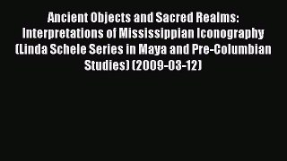 Read Ancient Objects and Sacred Realms: Interpretations of Mississippian Iconography (Linda