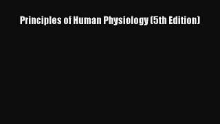 Read Principles of Human Physiology (5th Edition) PDF Online