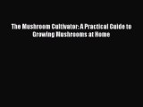 Read The Mushroom Cultivator: A Practical Guide to Growing Mushrooms at Home Ebook Free