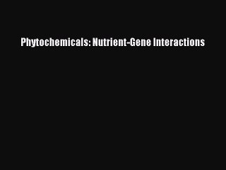 Download Phytochemicals: Nutrient-Gene Interactions PDF Online