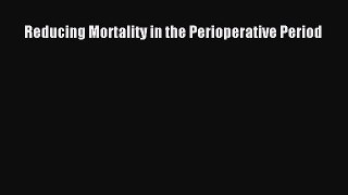 Download Reducing Mortality in the Perioperative Period Ebook Online