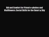 [Read] Aid and Comfort for Friend-o-phobes and Wallflowers: Social Skills for the Smart & Shy