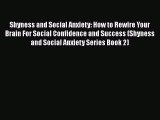 [Read] Shyness and Social Anxiety: How to Rewire Your Brain For Social Confidence and Success