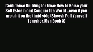 [Read] Confidence Building for Mice: How to Raise your Self Esteem and Conquer the World ...even